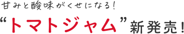 “トマトジャム”新発売！